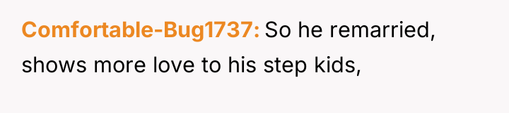 Comfortable-Bug1737 So he remarried, shows more love to his step...