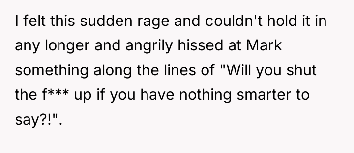 I felt this sudden rage and couldn't hold it in...