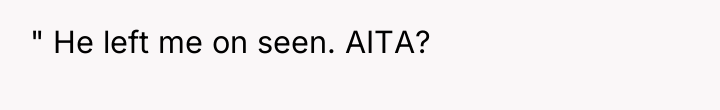 " He left me on seen. AITA?