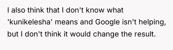 I also think that I don't know what 'kunikelesha' means...