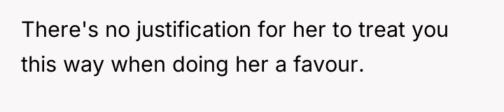 There's no justification for her to treat you this way...