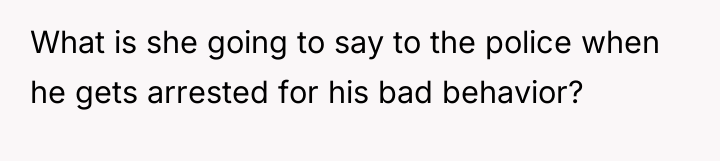 What is she going to say to the police when...