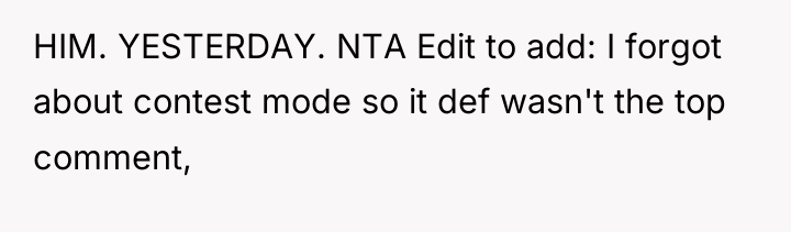 HIM. YESTERDAY. NTA Edit to add: I forgot about contest...