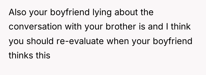 Also your boyfriend lying about the conversation with your brother...