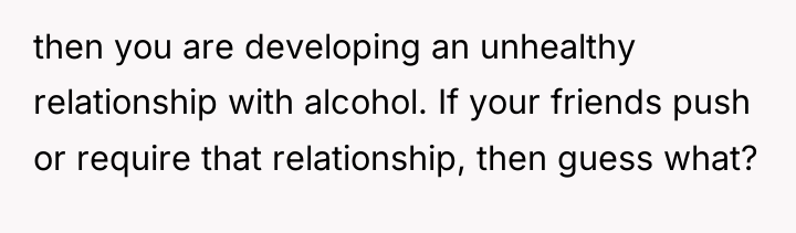 then you are developing an unhealthy relationship with alcohol. If...