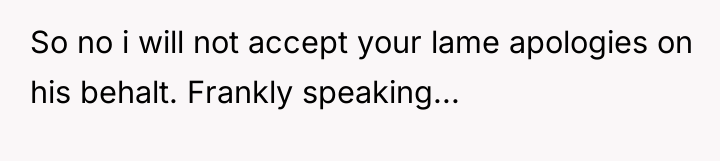 So no i will not accept your lame apologies on...