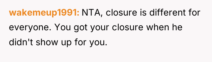wakemeup1991 NTA, closure is different for everyone. You got your...