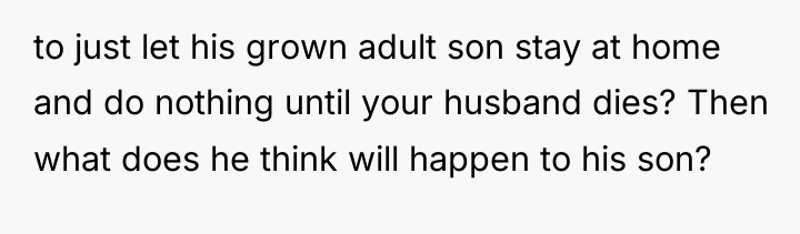 to just let his grown adult son stay at home...