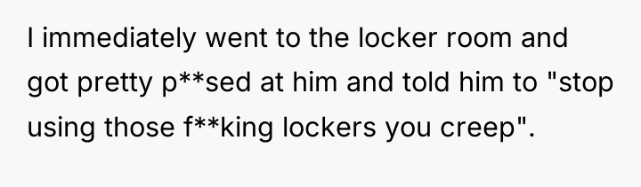 I immediately went to the locker room and got pretty...
