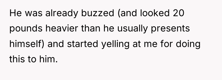 He was already buzzed (and looked 20 pounds heavier than...