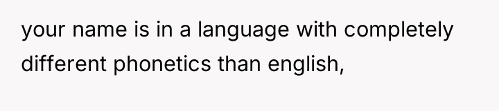 your name is in a language with completely different phonetics...