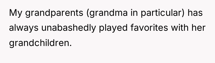 My grandparents (grandma in particular) has always unabashedly played favorites...