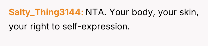 Salty_Thing3144 NTA. Your body, your skin, your right to self-expression.