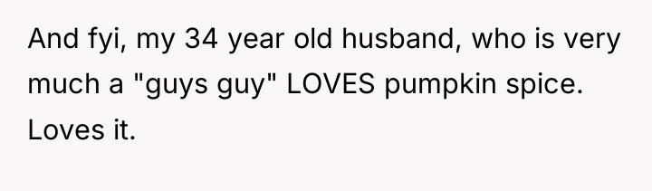 And fyi, my 34 year old husband, who is very...