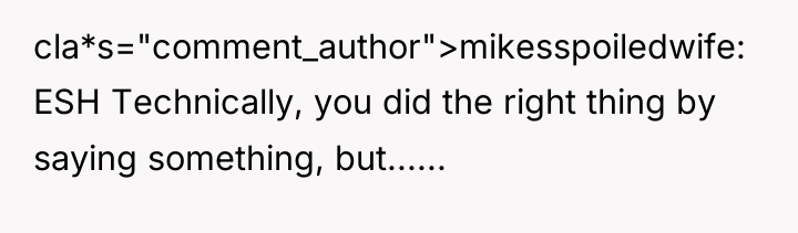 cla*s="comment_author">mikesspoiledwife: ESH Technically, you did the right thing by saying...