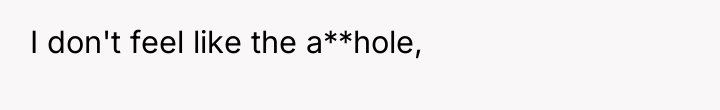 I don't feel like the a**hole,