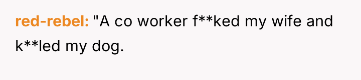 red-rebel "A co worker f**ked my wife and k**led my...