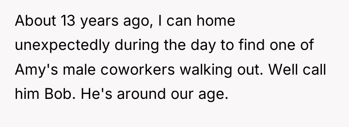 About 13 years ago, I can home unexpectedly during the...