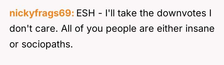 nickyfrags69 ESH - I'll take the downvotes I don't care....