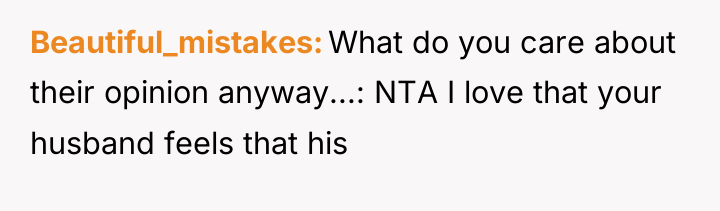 Beautiful_mistakes What do you care about their opinion anyway...: NTA...