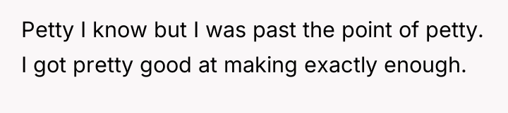 Petty I know but I was past the point of...
