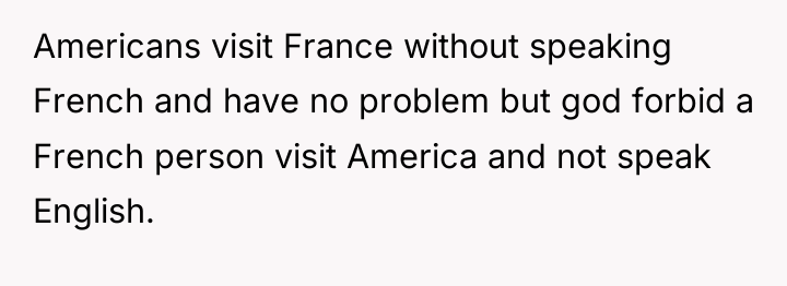 Americans visit France without speaking French and have no problem...