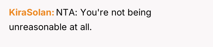 KiraSolan NTA: You're not being unreasonable at all.