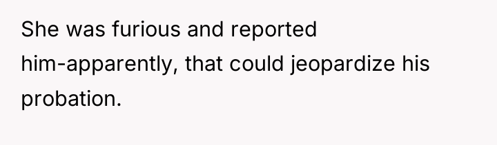 She was furious and reported him-apparently, that could jeopardize his...