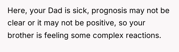 Here, your Dad is sick, prognosis may not be clear...