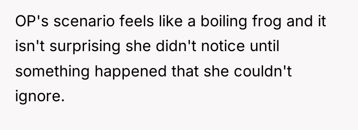 OP's scenario feels like a boiling frog and it isn't...