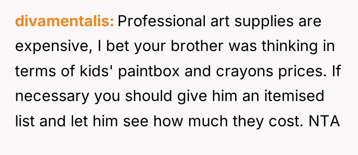 divamentalis Professional art supplies are expensive, I bet your brother...