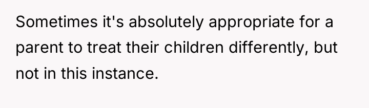 Sometimes it's absolutely appropriate for a parent to treat their...