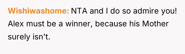 Wishiwashome NTA and I do so admire you! Alex must...