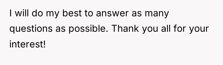I will do my best to answer as many questions...