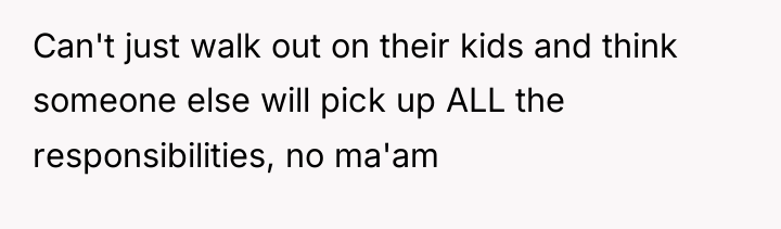 Can't just walk out on their kids and think someone...