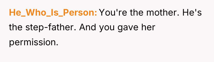 He_Who_Is_Person You're the mother. He's the step-father. And you gave...