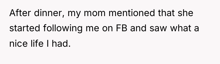 After dinner, my mom mentioned that she started following me...