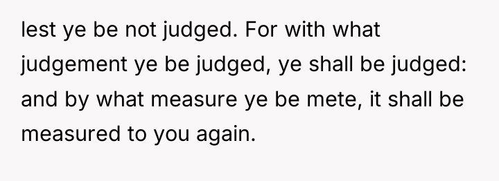 lest ye be not judged. For with what judgement ye...
