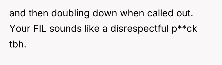 and then doubling down when called out. Your FIL sounds...