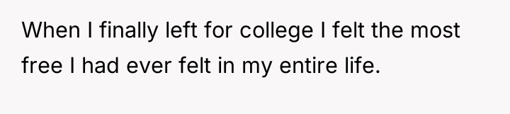 When I finally left for college I felt the most...