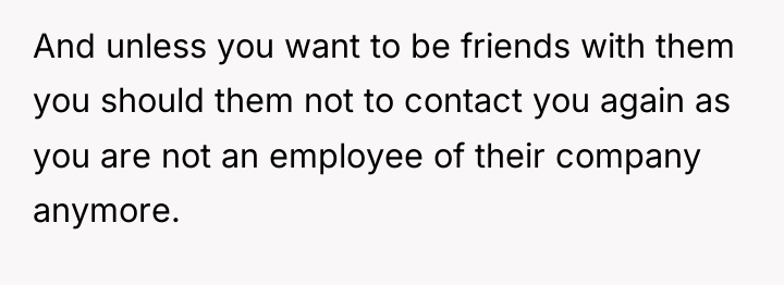 And unless you want to be friends with them you...