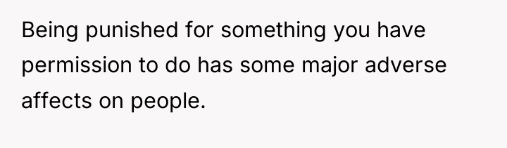 Being punished for something you have permission to do has...