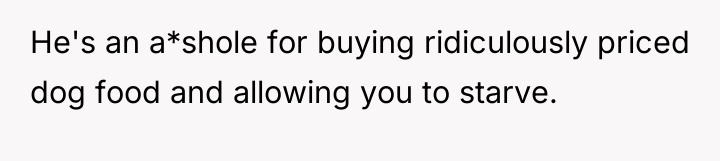 He's an a*shole for buying ridiculously priced dog food and...