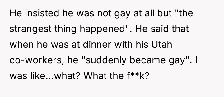 He insisted he was not gay at all but "the...