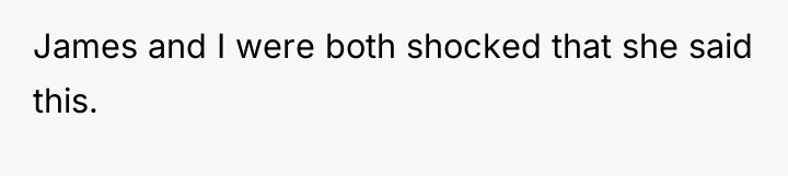 James and I were both shocked that she said this.
