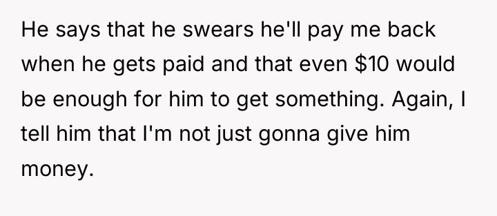 He says that he swears he'll pay me back when...