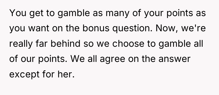 You get to gamble as many of your points as...