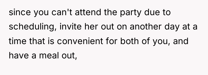 since you can't attend the party due to scheduling, invite...