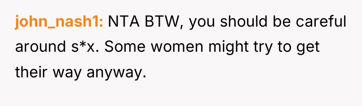john_nash1 NTA BTW, you should be careful around s*x. Some...
