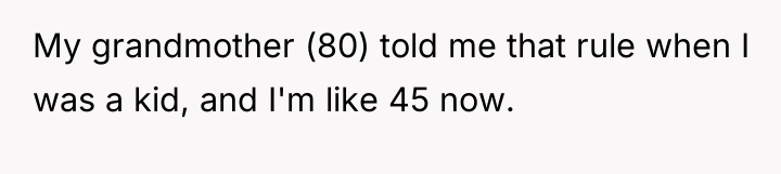My grandmother (80) told me that rule when I was...